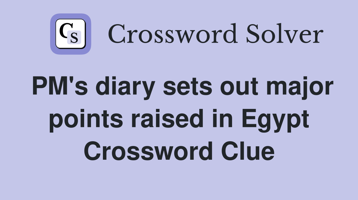 PM's diary sets out major points raised in Egypt Crossword Clue
