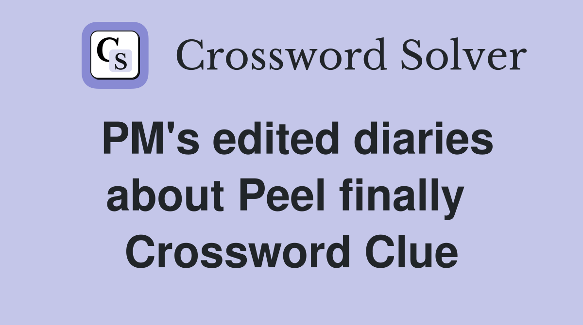 PM's edited diaries about Peel finally  Crossword Clue