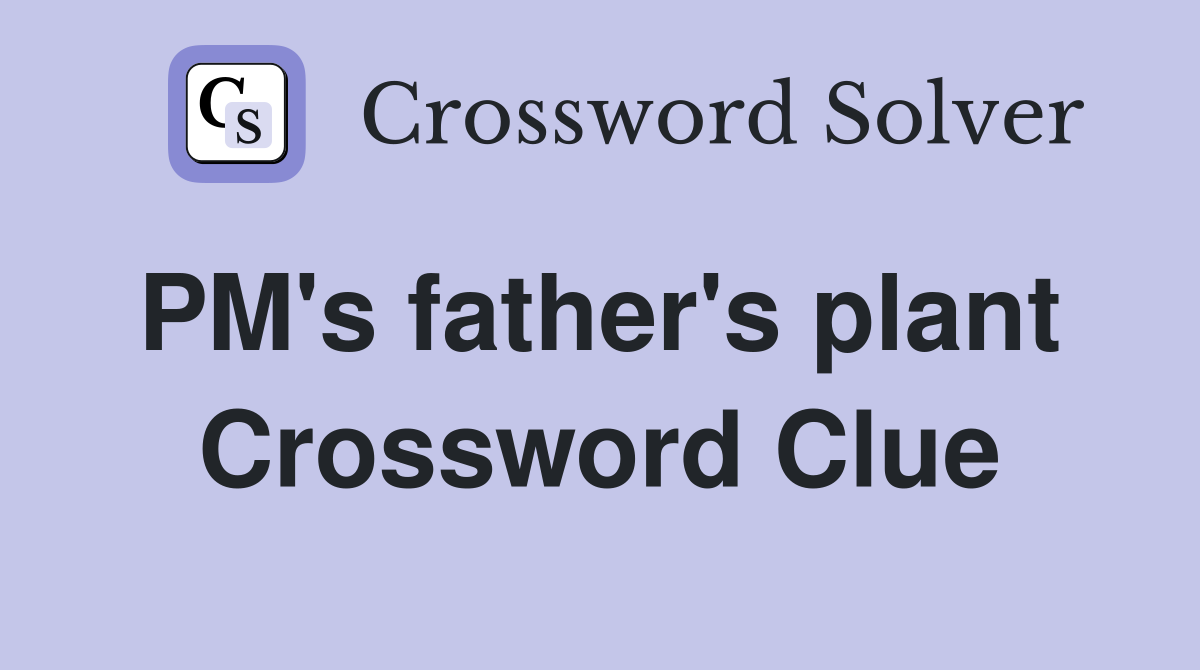 PM's father's plant  Crossword Clue
