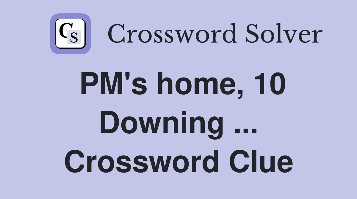 PM's home, 10 Downing ... Crossword Clue