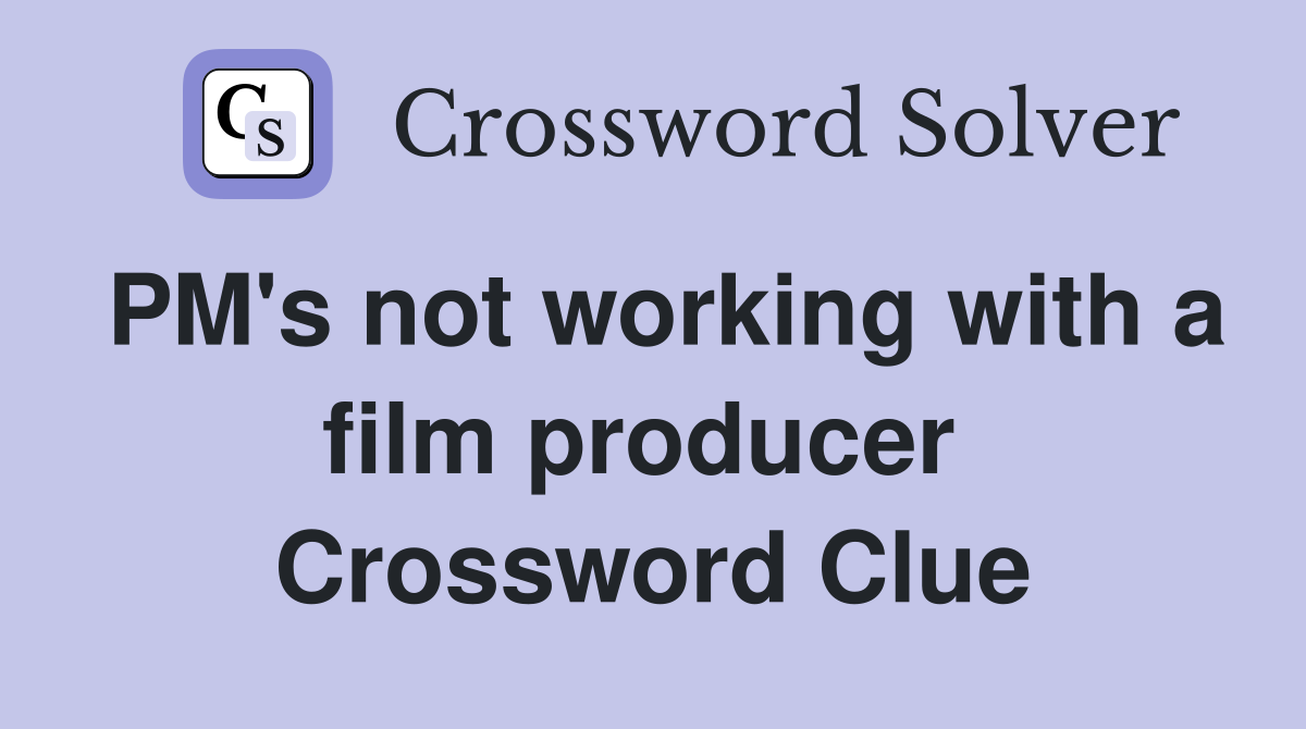 PM's not working with a film producer  Crossword Clue