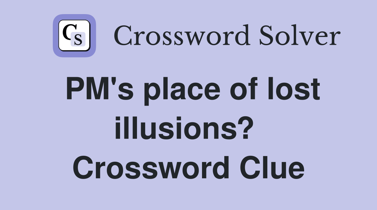 PM's place of lost illusions?  Crossword Clue