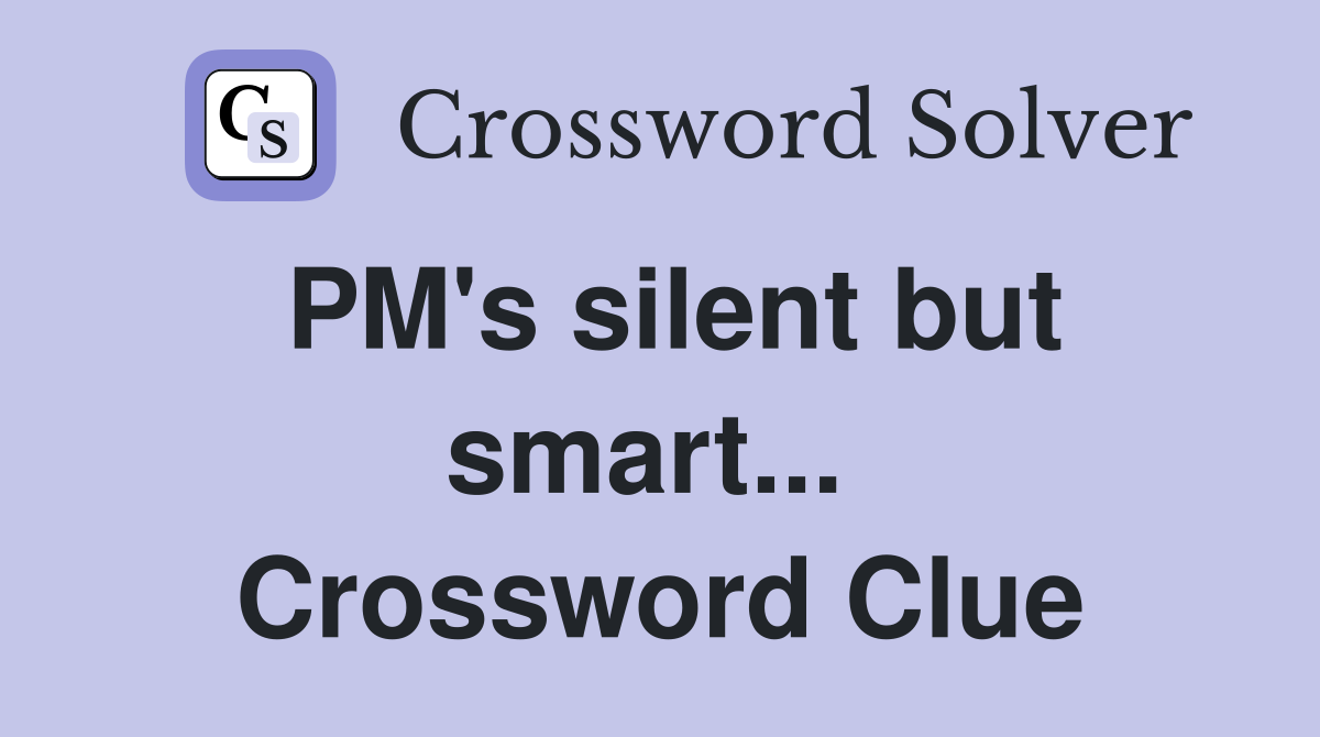 PM's silent but smart...  Crossword Clue
