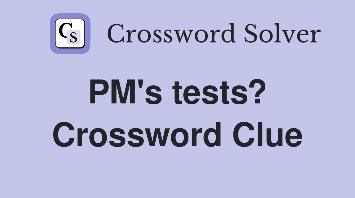 PM's tests?  Crossword Clue