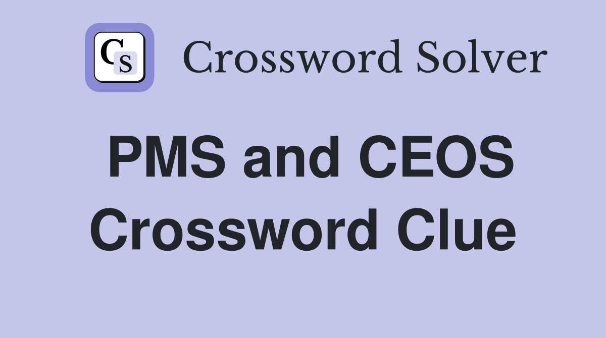 PMS and CEOS Crossword Clue