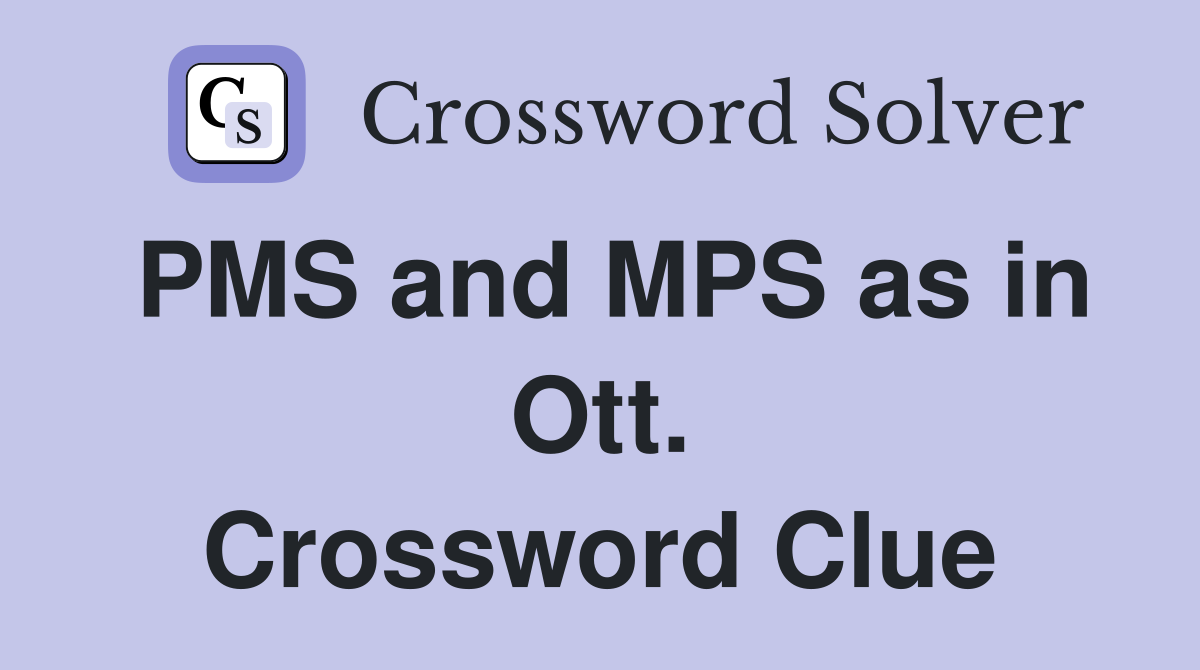 PMS and MPS as in Ott. Crossword Clue