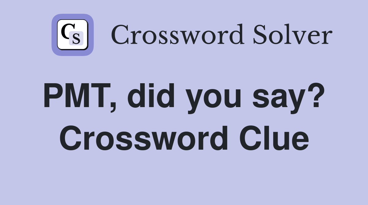 PMT, did you say?  Crossword Clue