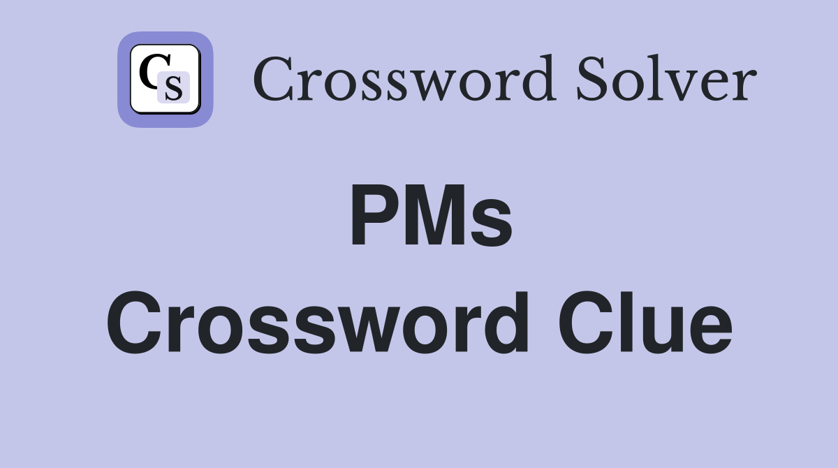 PMs Crossword Clue