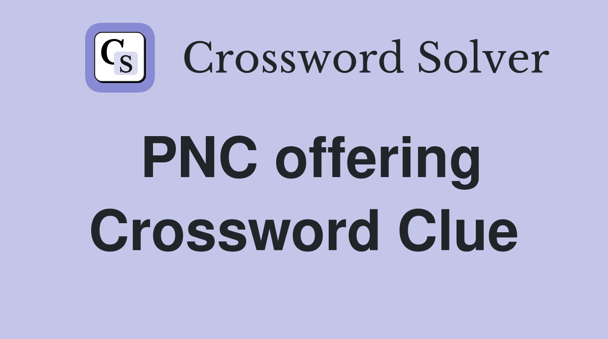 PNC offering Crossword Clue