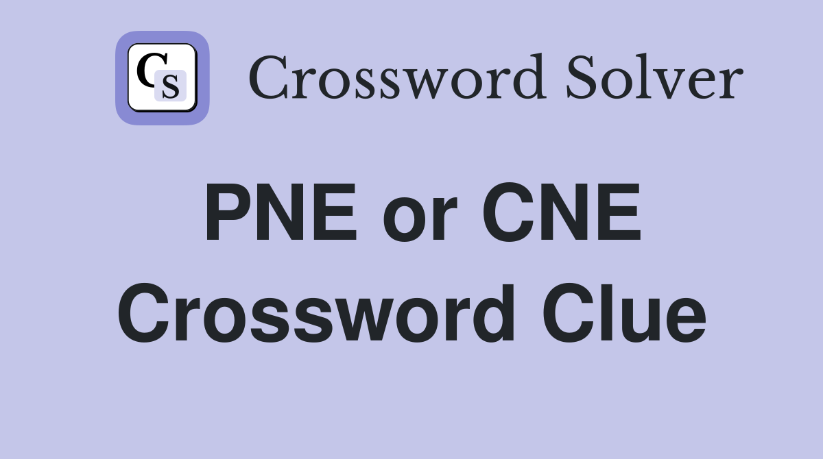 PNE or CNE Crossword Clue