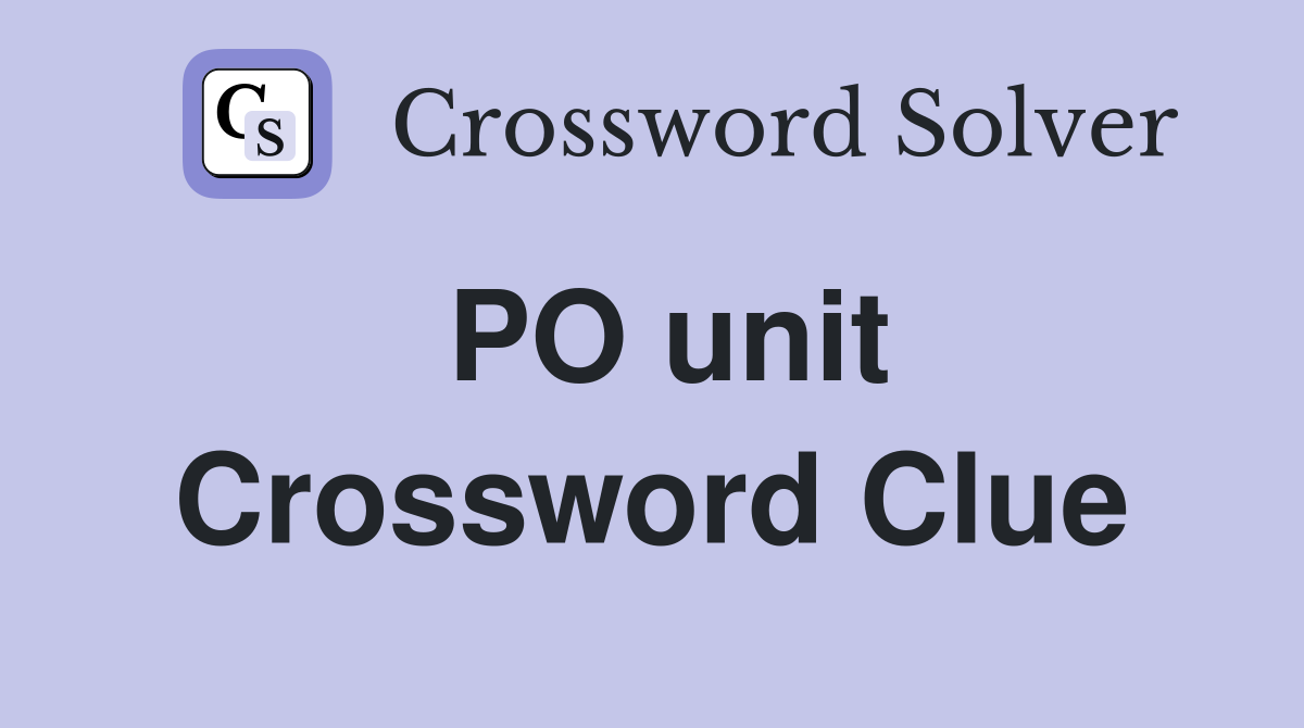 PO unit Crossword Clue