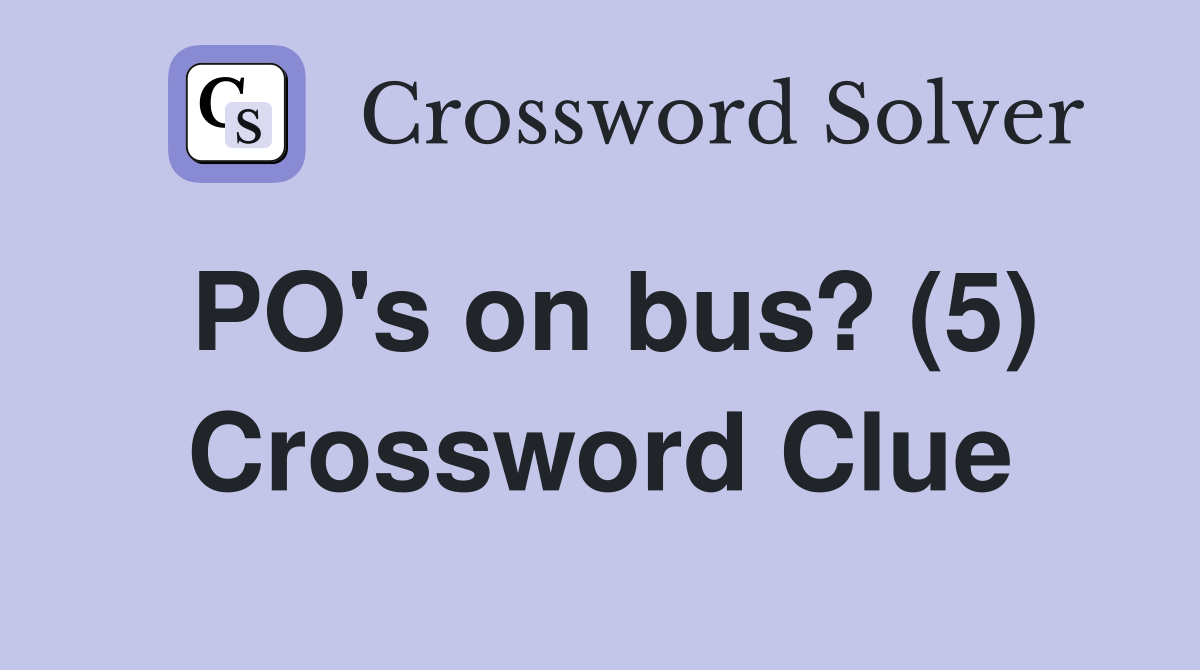 PO's on bus? (5) Crossword Clue
