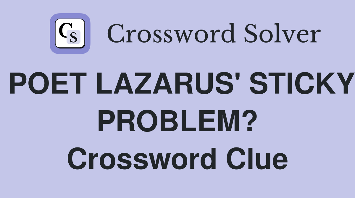 POET LAZARUS' STICKY PROBLEM? Crossword Clue