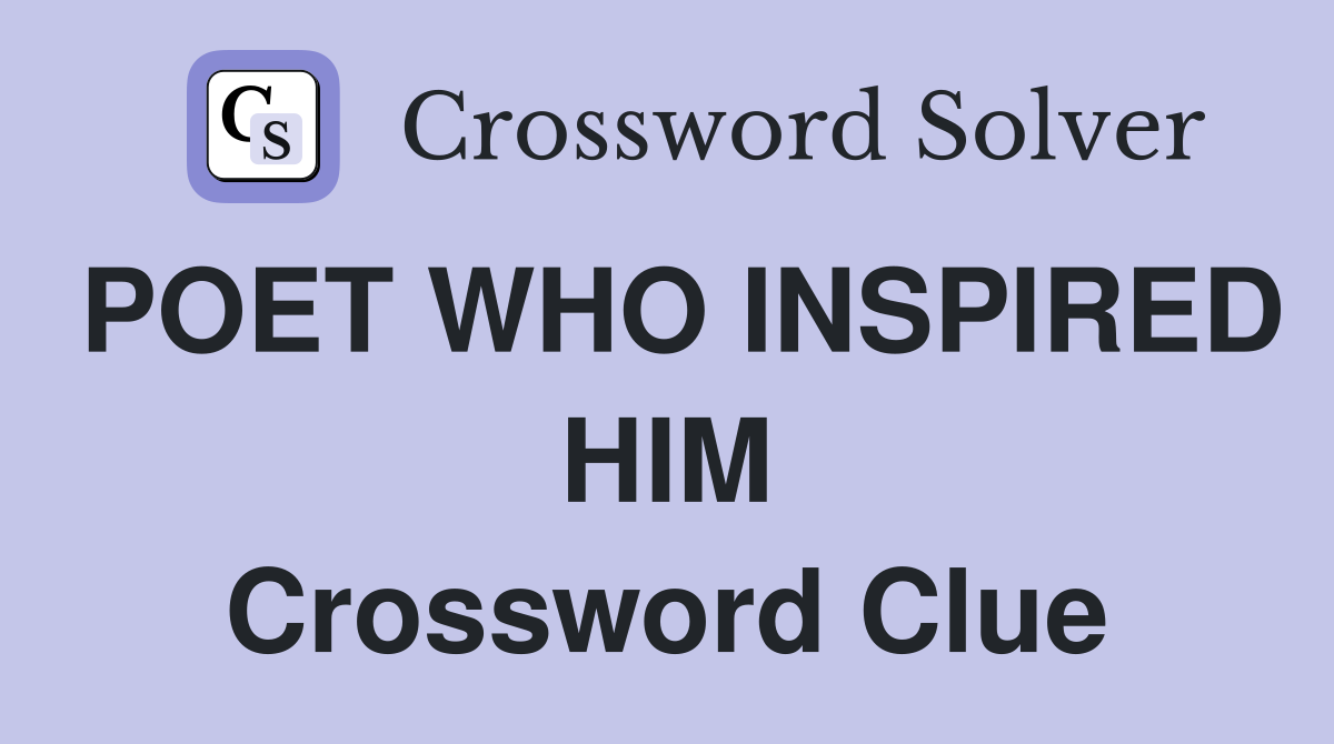 POET WHO INSPIRED HIM Crossword Clue