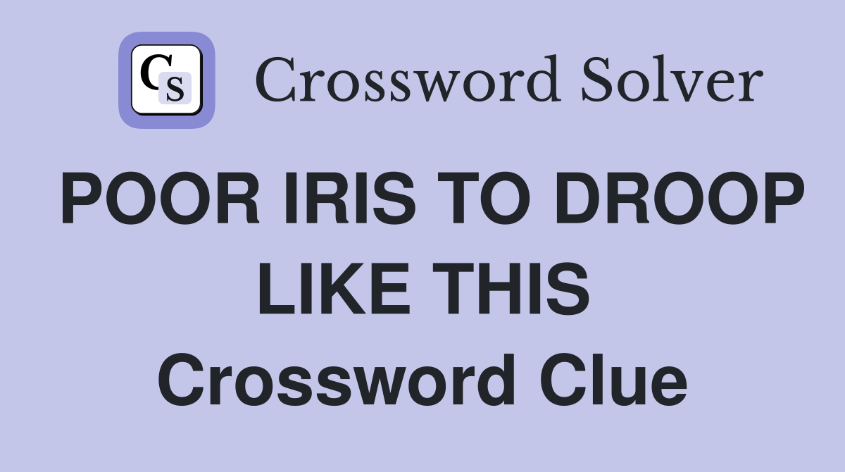 POOR IRIS TO DROOP LIKE THIS Crossword Clue