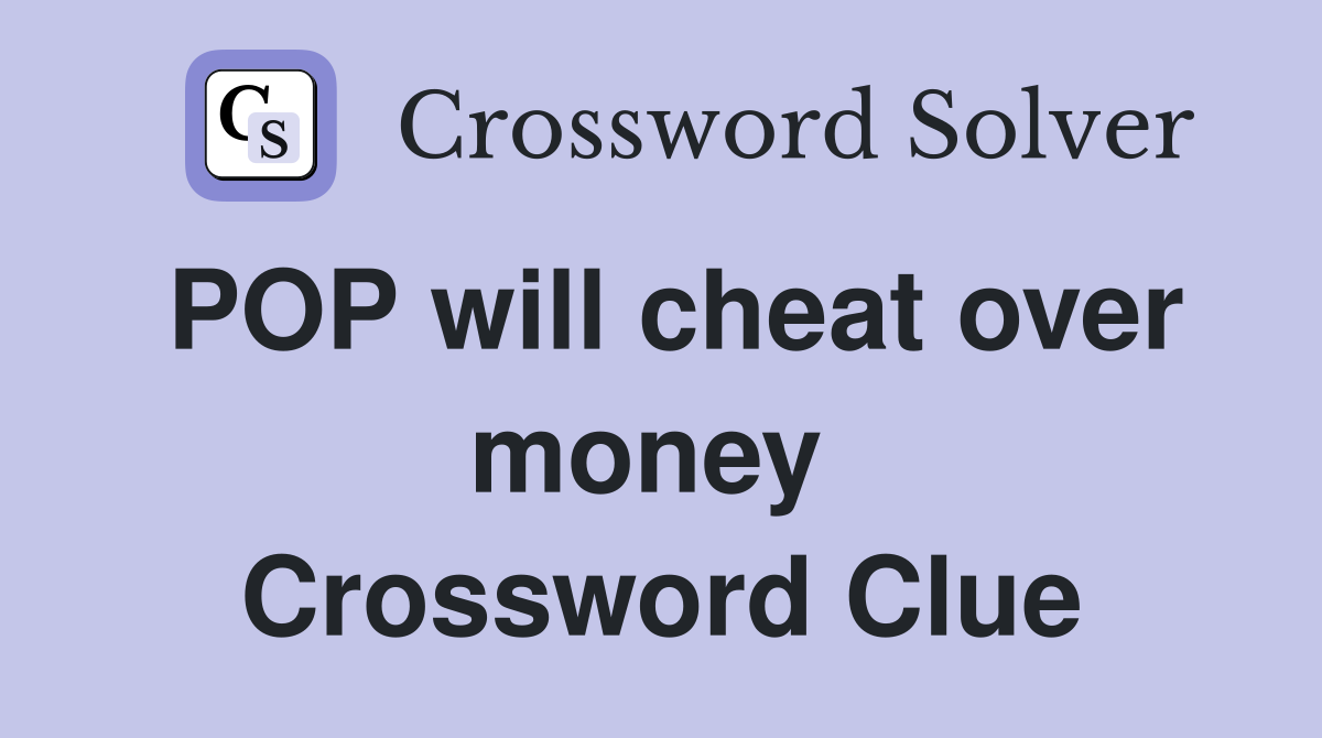 POP will cheat over money  Crossword Clue