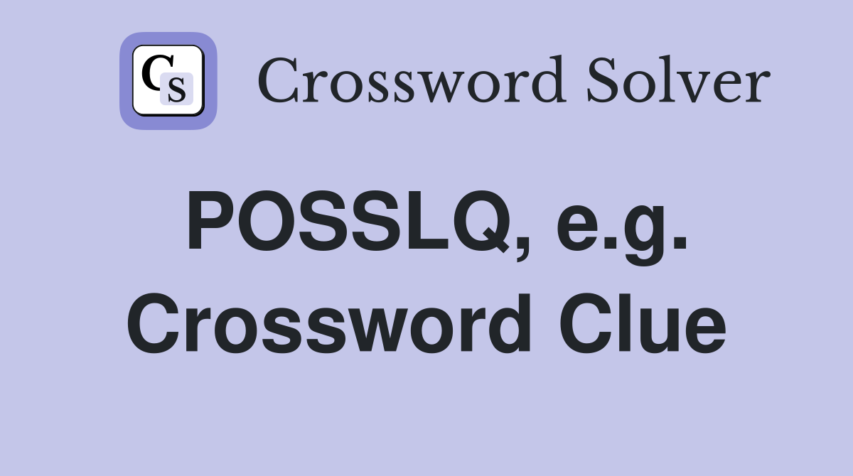 POSSLQ, e.g. Crossword Clue