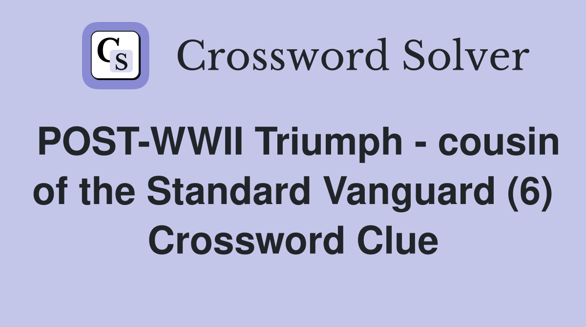 POST-WWII Triumph - cousin of the Standard Vanguard (6) Crossword Clue