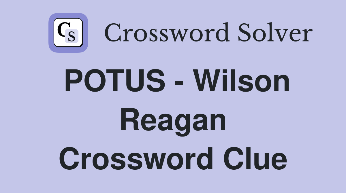 POTUS - Wilson Reagan Crossword Clue