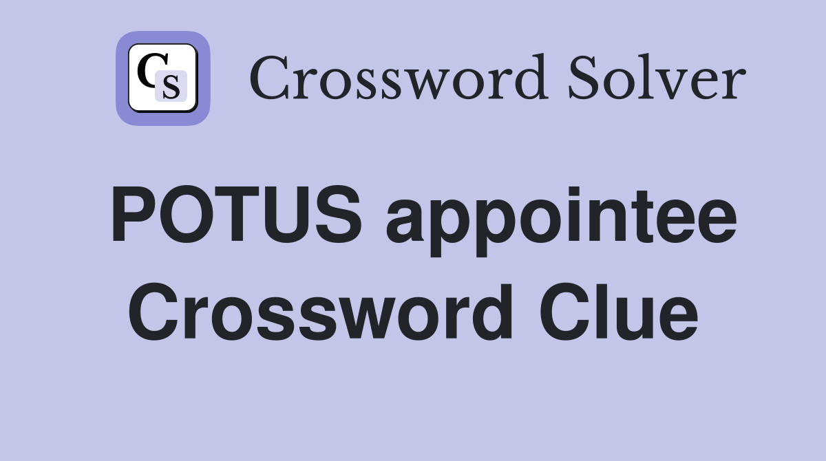 POTUS appointee Crossword Clue