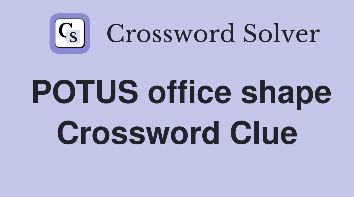 POTUS office shape Crossword Clue
