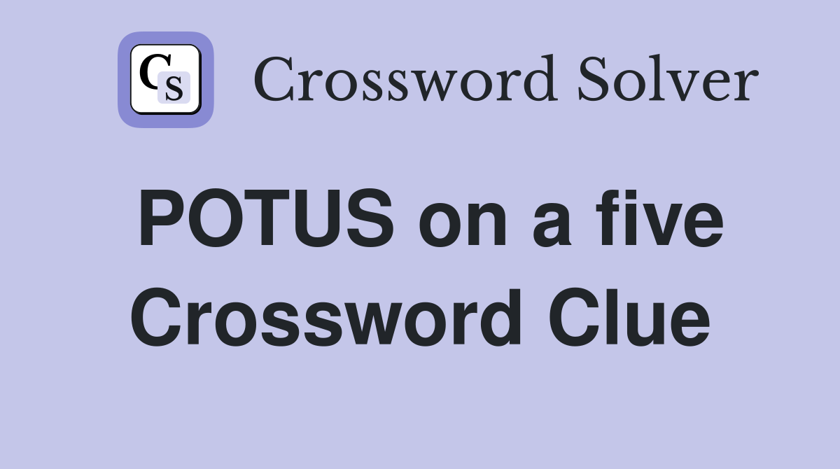 POTUS on a five Crossword Clue