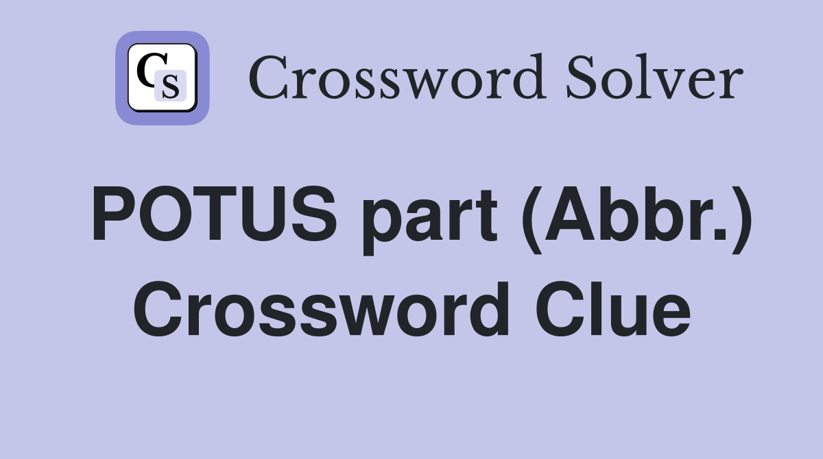 POTUS part (Abbr.) Crossword Clue