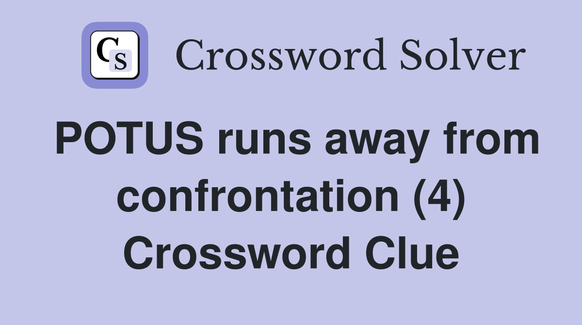 POTUS runs away from confrontation (4) Crossword Clue