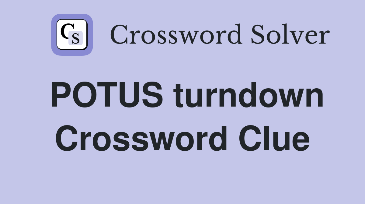 POTUS turndown Crossword Clue