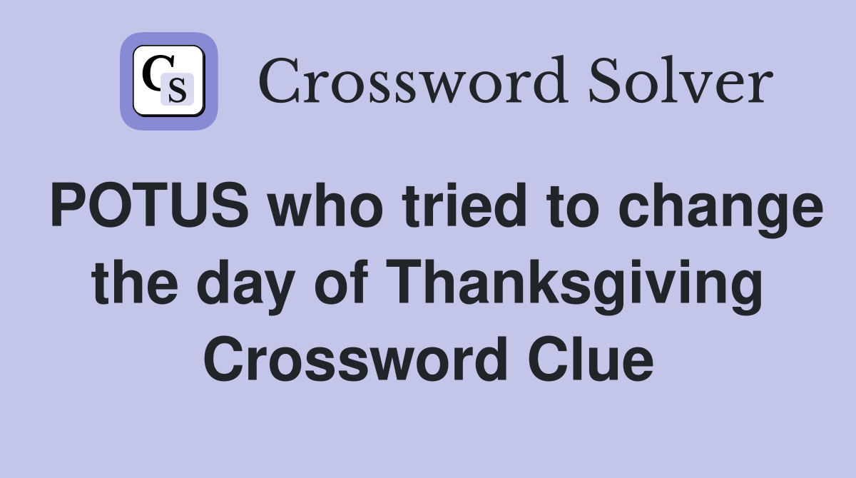 POTUS who tried to change the day of Thanksgiving Crossword Clue