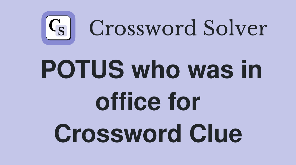 POTUS who was in office for Crossword Clue