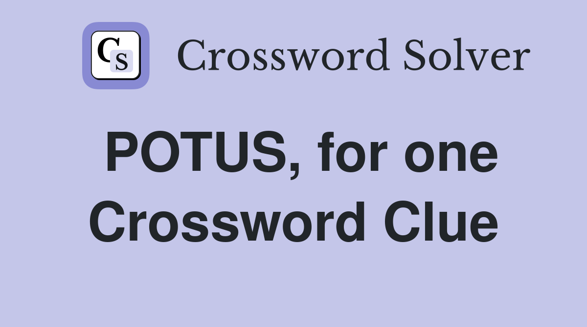 POTUS, for one Crossword Clue