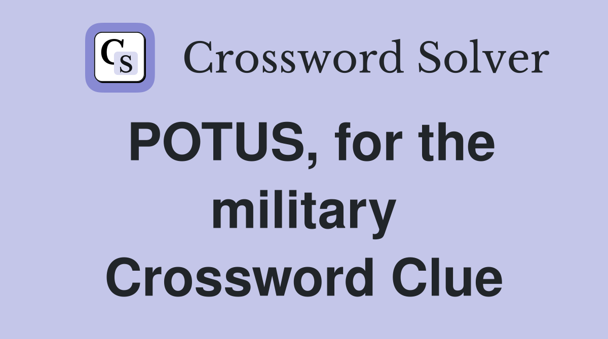 POTUS, for the military Crossword Clue