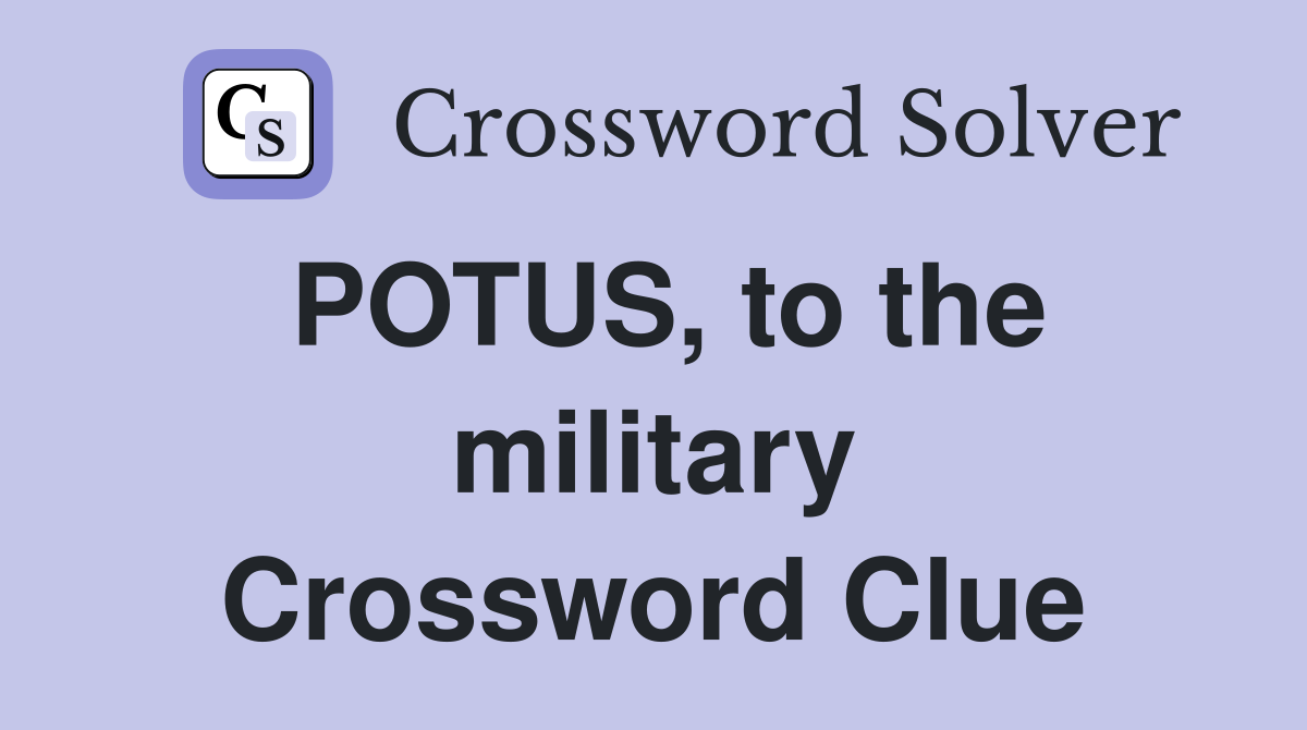 POTUS, to the military Crossword Clue
