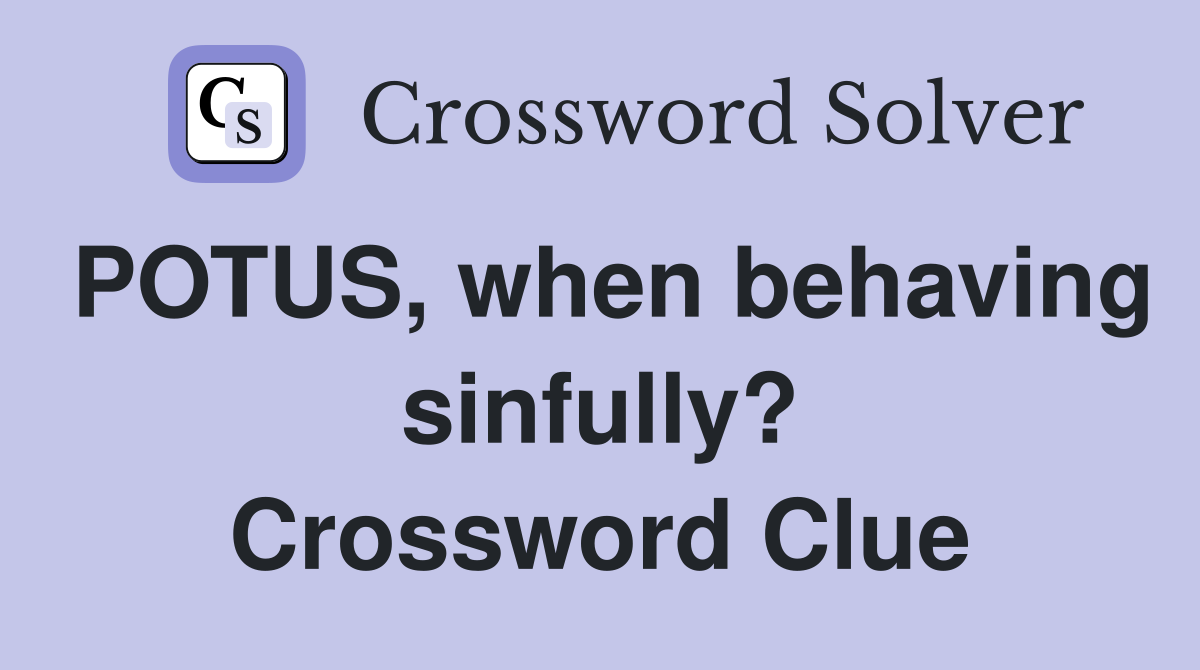 POTUS, when behaving sinfully? Crossword Clue