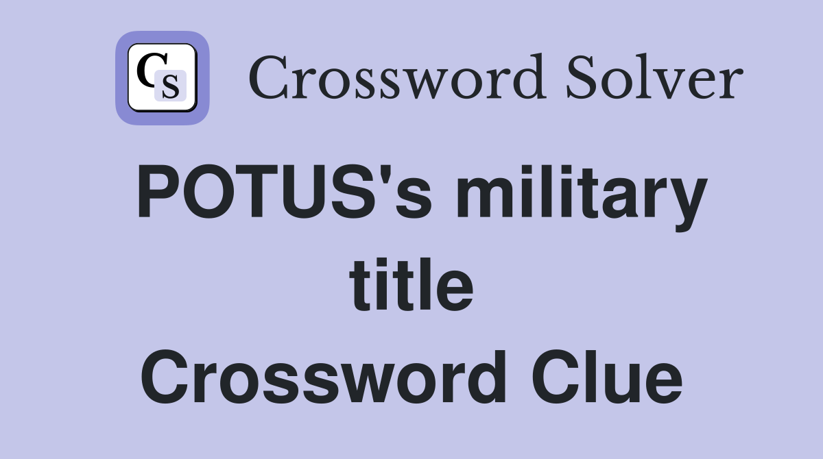 POTUS's military title Crossword Clue
