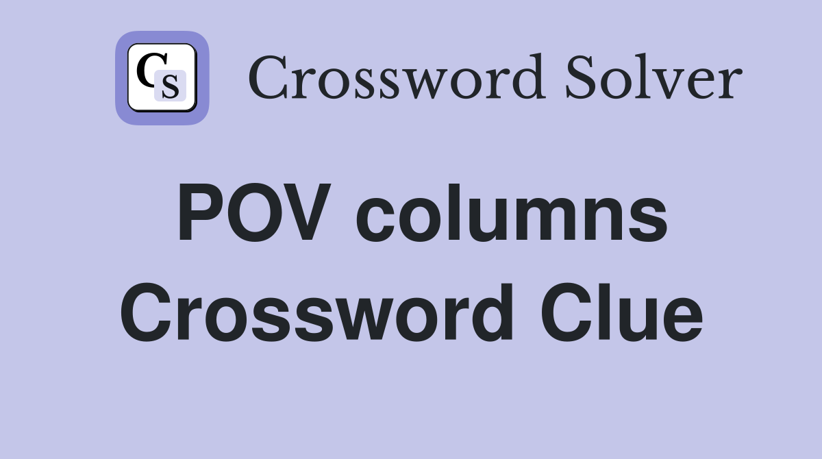 POV columns Crossword Clue