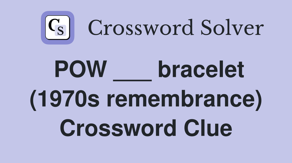 POW ___ bracelet (1970s remembrance) Crossword Clue