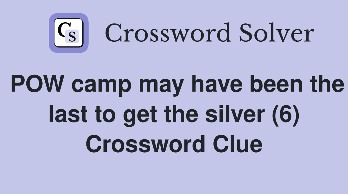POW camp may have been the last to get the silver (6) Crossword Clue
