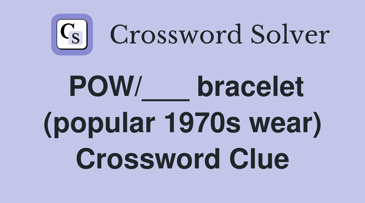 POW/___ bracelet (popular 1970s wear) Crossword Clue