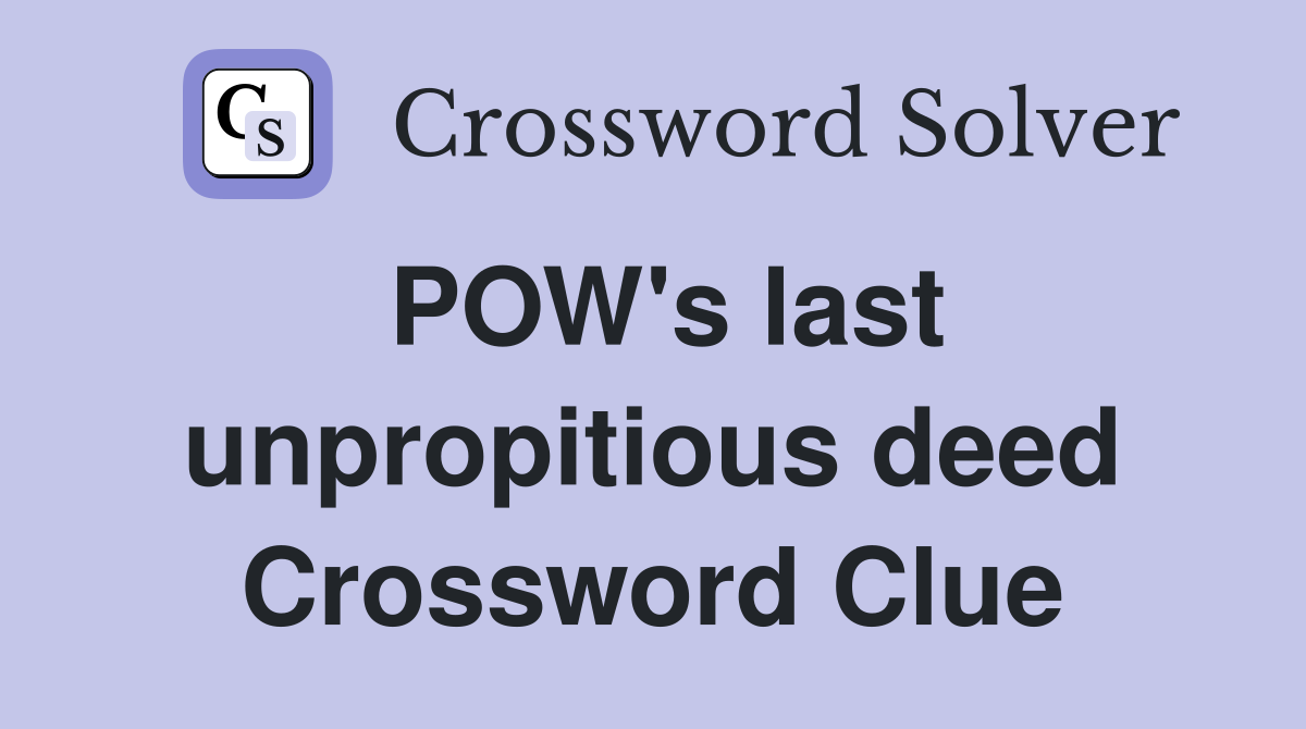 POW's last unpropitious deed Crossword Clue