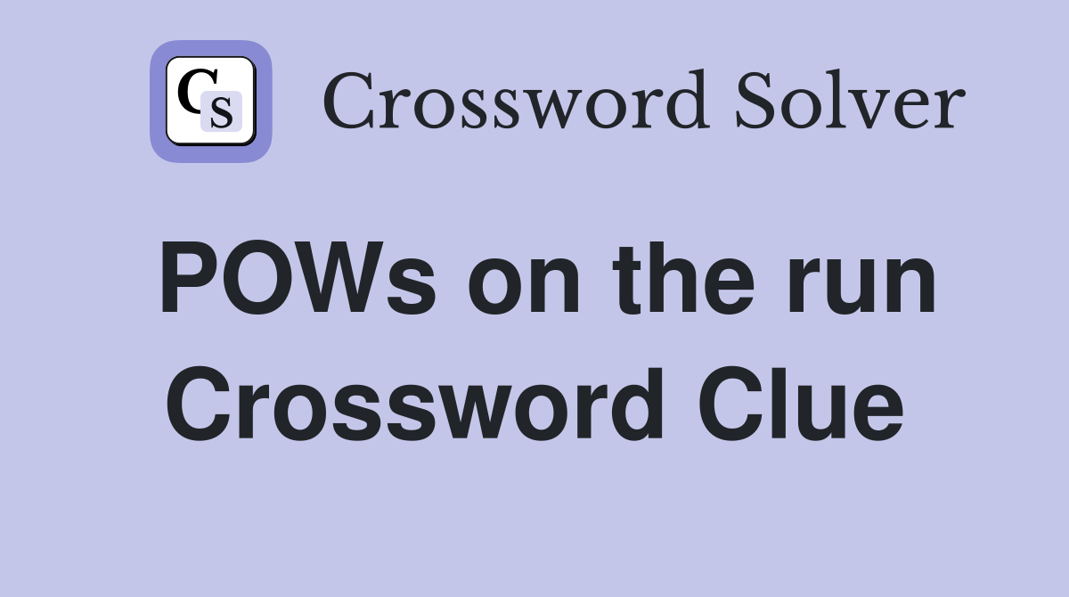 POWs on the run Crossword Clue