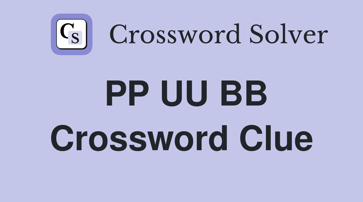 PP UU BB Crossword Clue