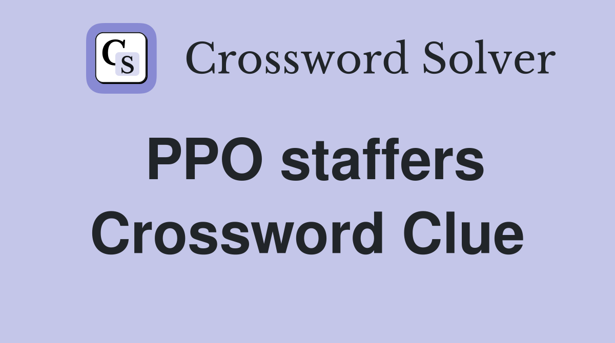 PPO staffers Crossword Clue