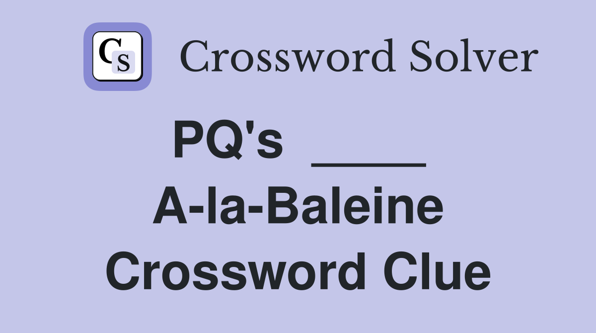 PQ's  ____  A-la-Baleine Crossword Clue