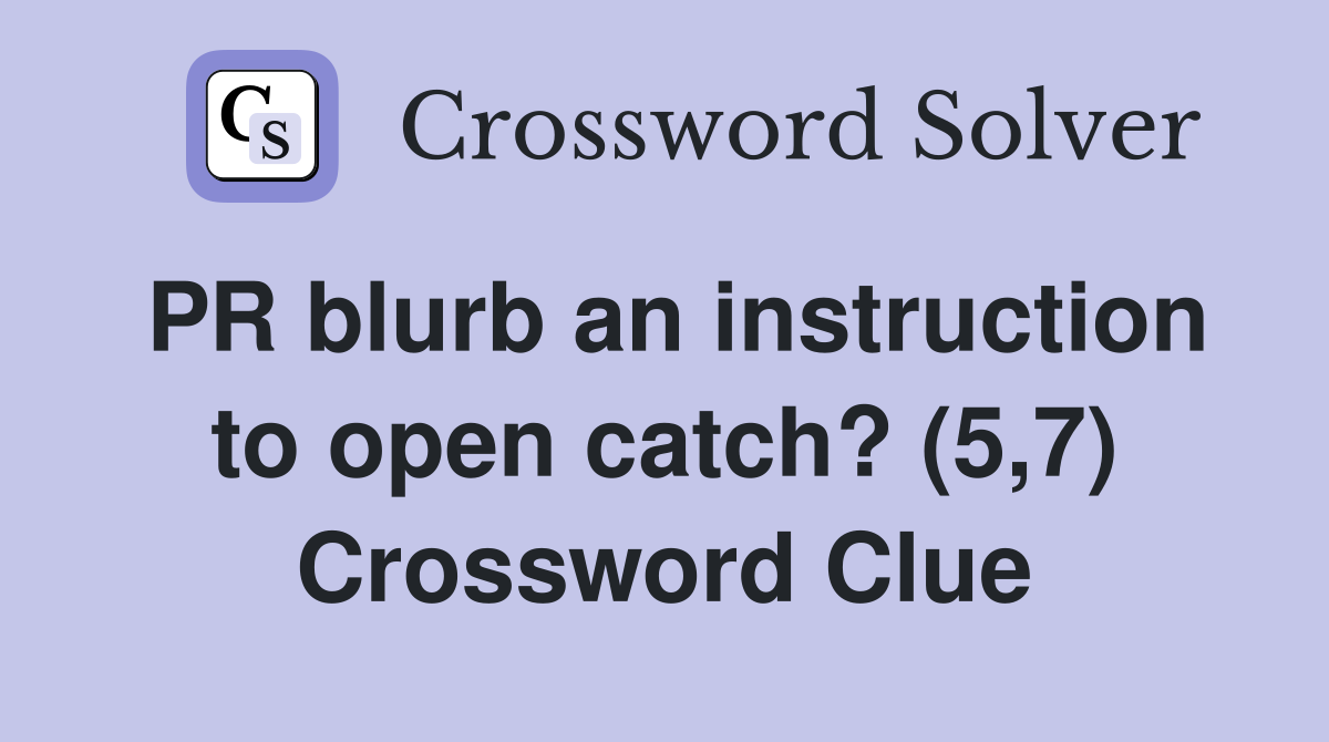 PR blurb an instruction to open catch? (5,7) Crossword Clue