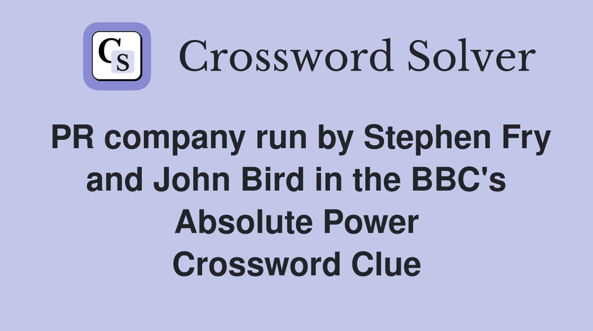 PR company run by Stephen Fry and John Bird in the BBC's Absolute Power Crossword Clue
