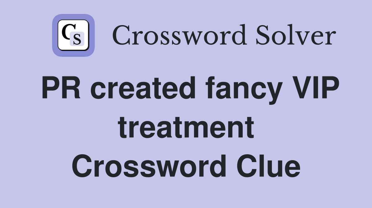 PR created fancy VIP treatment Crossword Clue