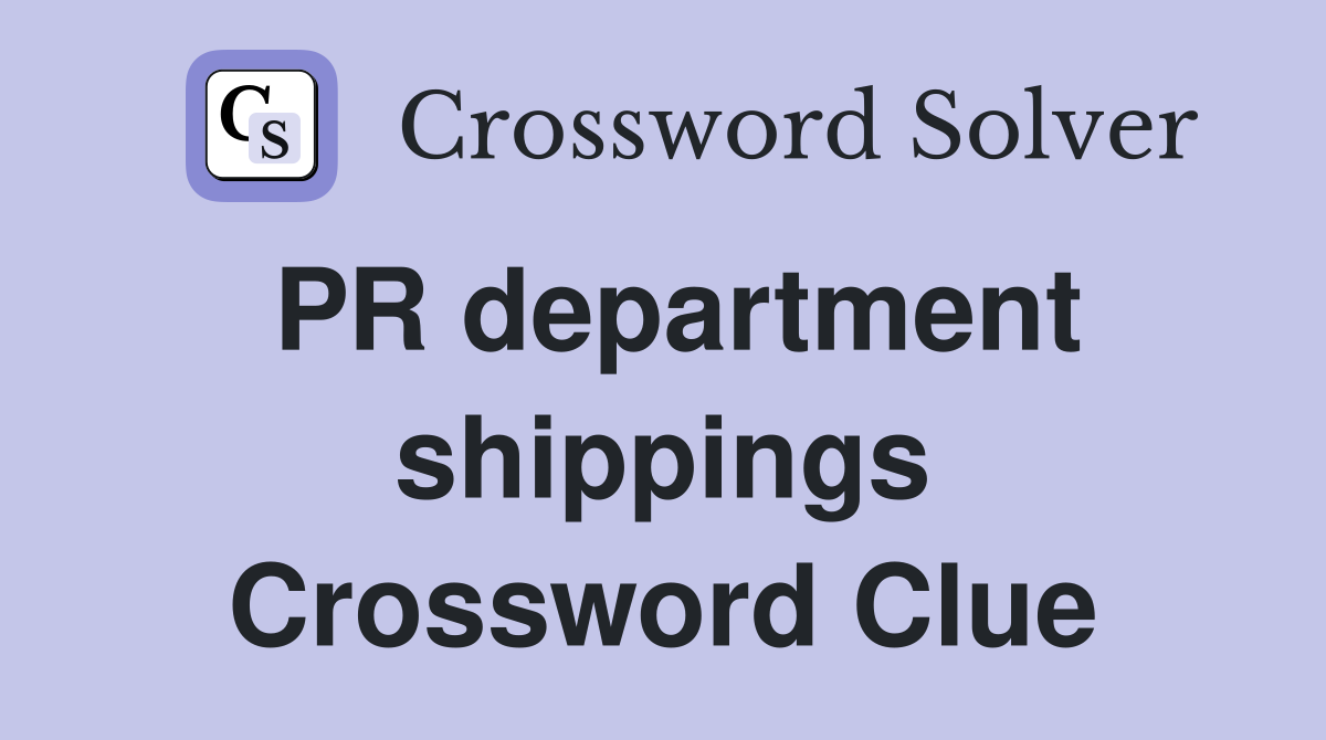 PR department shippings Crossword Clue