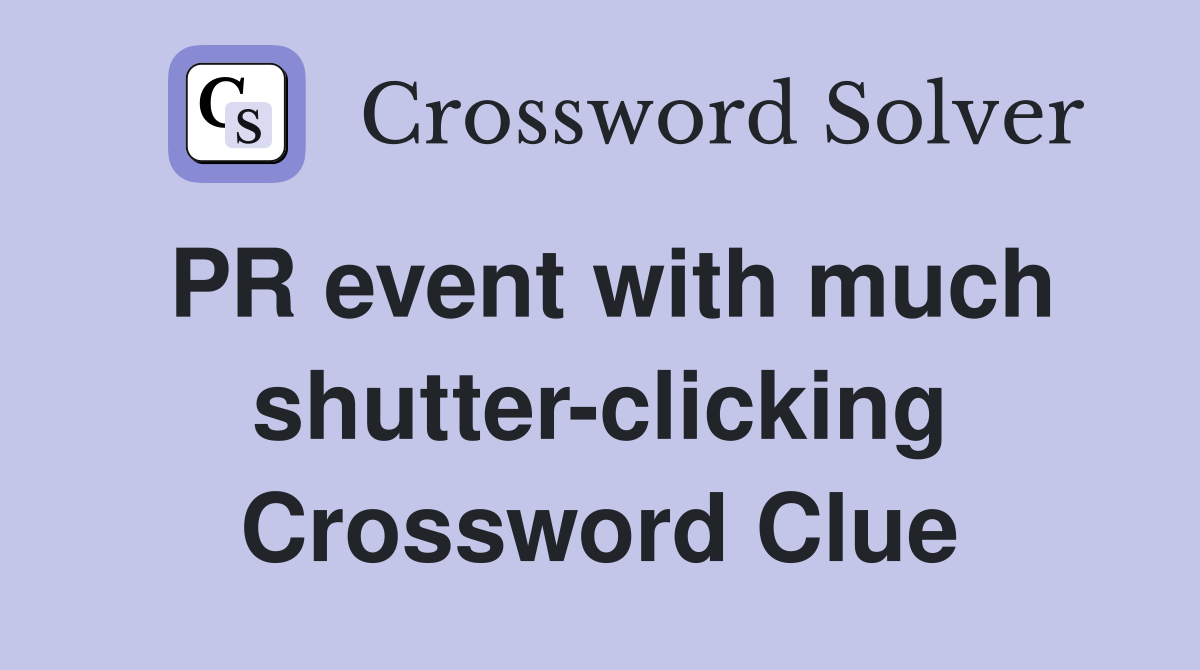 PR event with much shutter-clicking Crossword Clue